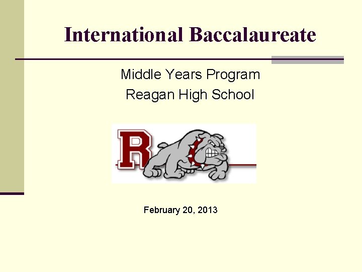 International Baccalaureate Middle Years Program Reagan High School February 20, 2013 