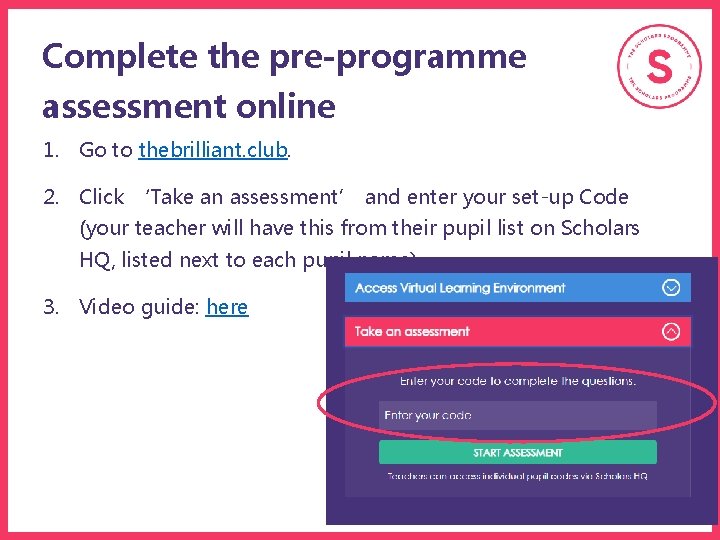 Complete the pre-programme assessment online 1. Go to thebrilliant. club. 2. Click ‘Take an Complete the pre-programme assessment online 1. Go to thebrilliant. club. 2. Click ‘Take an