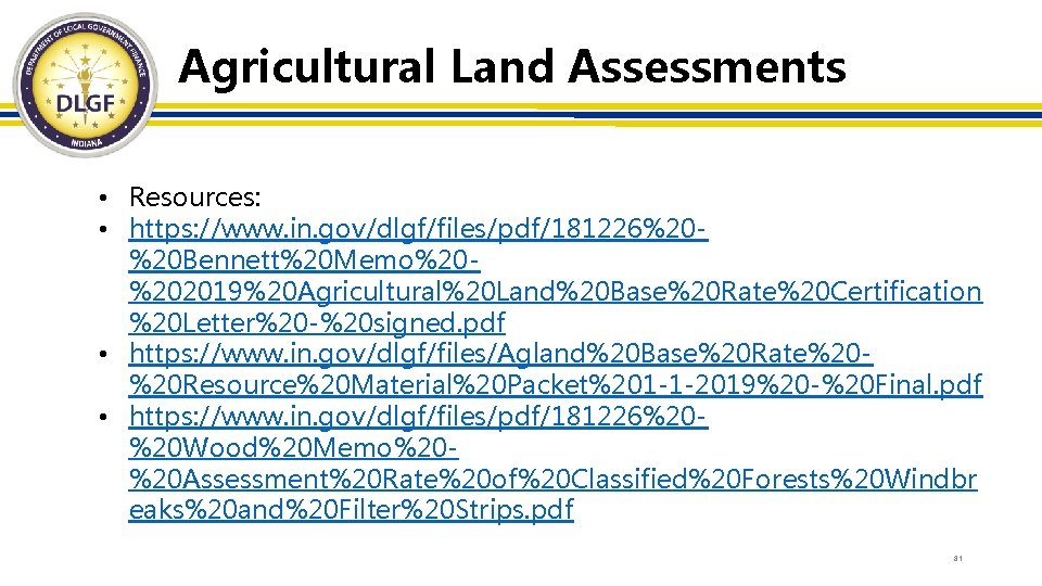 Agricultural Land Assessments • Resources: • https: //www. in. gov/dlgf/files/pdf/181226%20%20 Bennett%20 Memo%20%202019%20 Agricultural%20 Land%20