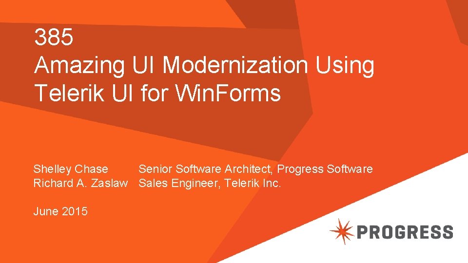 385 Amazing UI Modernization Using Telerik UI for Win. Forms Shelley Chase Senior Software