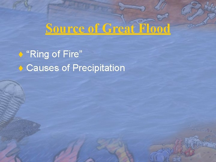 Source of Great Flood ♦ “Ring of Fire” ♦ Causes of Precipitation 