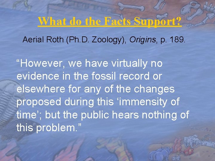 What do the Facts Support? Aerial Roth (Ph. D. Zoology), Origins, p. 189. “However,