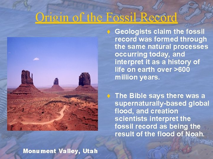 Origin of the Fossil Record ♦ Geologists claim the fossil record was formed through