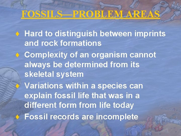 FOSSILS—PROBLEM AREAS ♦ Hard to distinguish between imprints and rock formations ♦ Complexity of