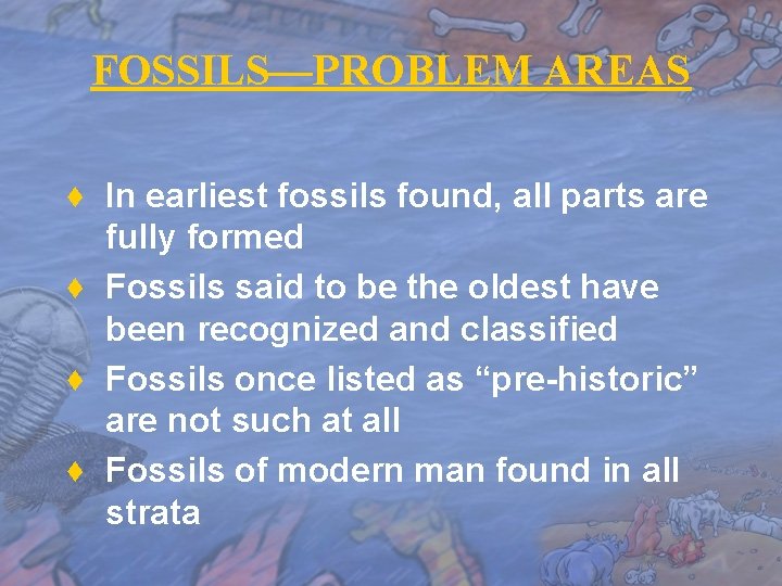 FOSSILS—PROBLEM AREAS ♦ In earliest fossils found, all parts are fully formed ♦ Fossils