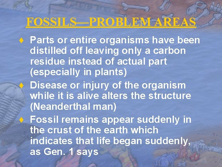 FOSSILS—PROBLEM AREAS ♦ Parts or entire organisms have been distilled off leaving only a