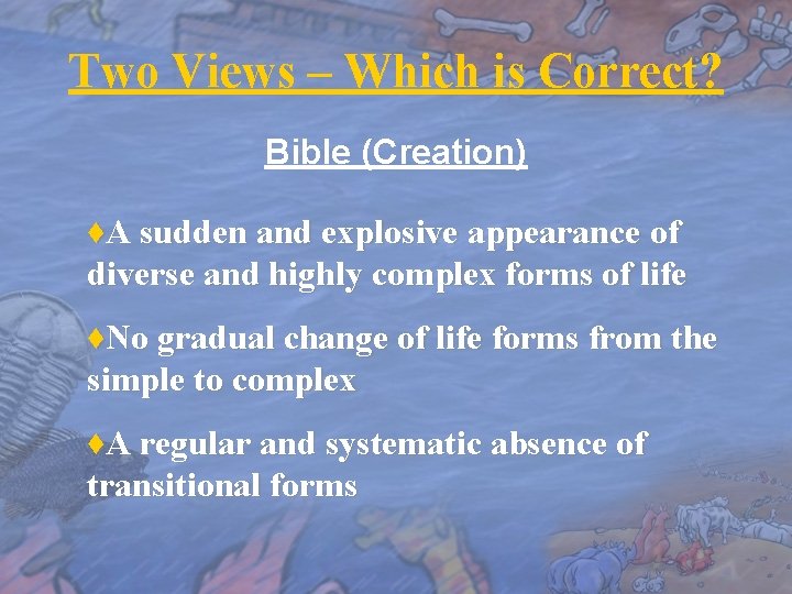 Two Views – Which is Correct? Bible (Creation) ♦A sudden and explosive appearance of