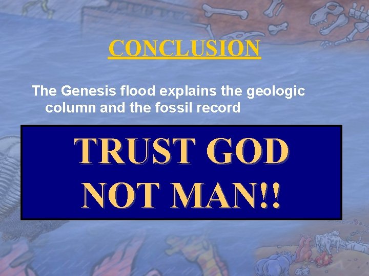 CONCLUSION The Genesis flood explains the geologic column and the fossil record TRUST GOD