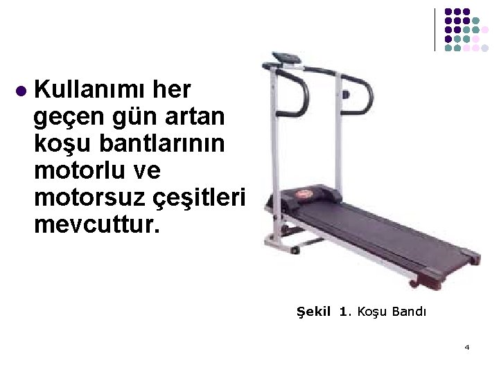 l Kullanımı her geçen gün artan koşu bantlarının motorlu ve motorsuz çeşitleri mevcuttur. Şekil