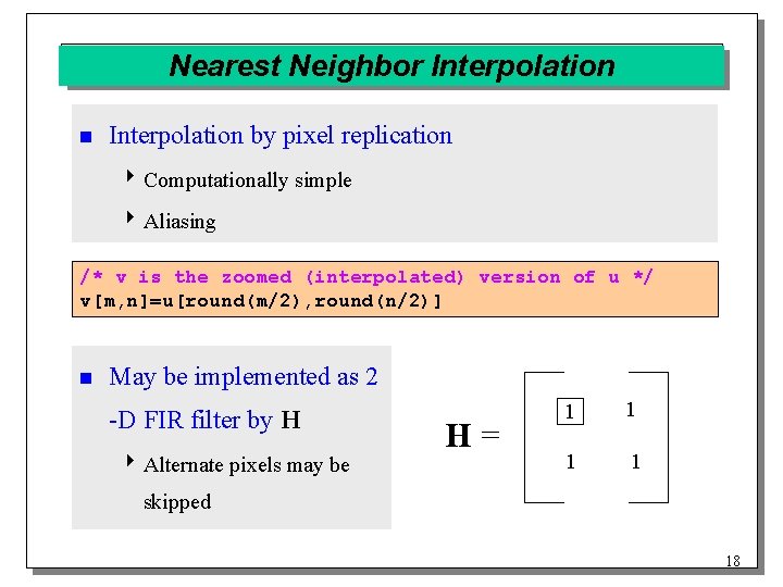 Nearest Neighbor Interpolation n Interpolation by pixel replication 4 Computationally simple 4 Aliasing /*
