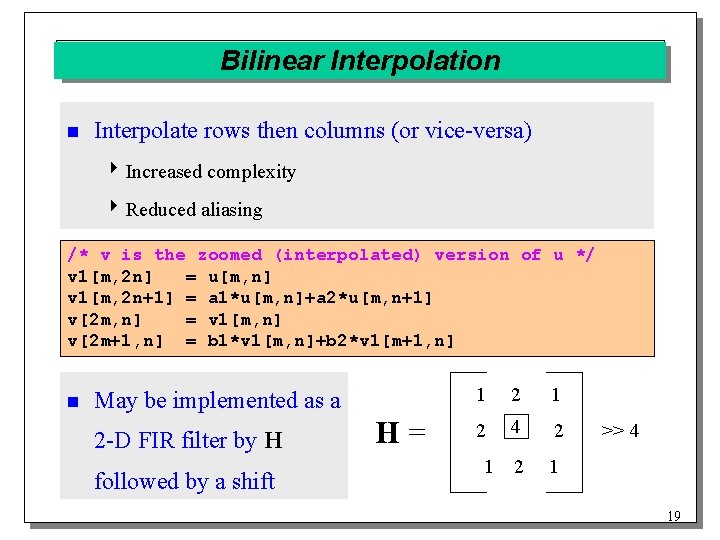 Bilinear Interpolation n Interpolate rows then columns (or vice-versa) 4 Increased complexity 4 Reduced