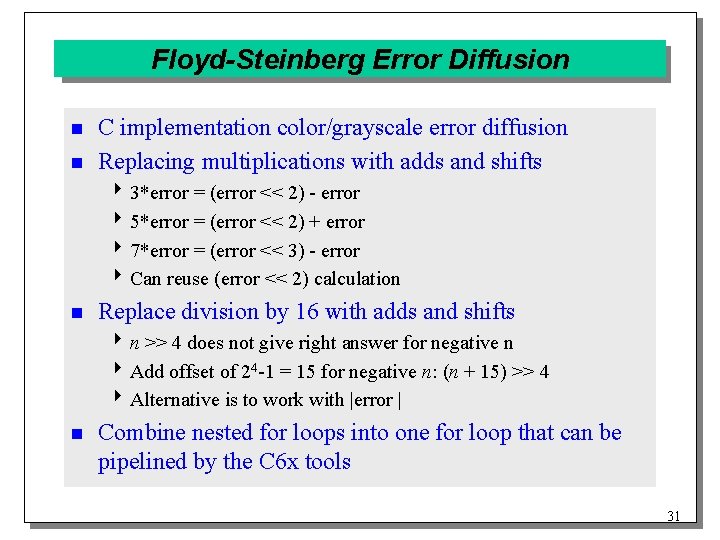 Floyd-Steinberg Error Diffusion n n C implementation color/grayscale error diffusion Replacing multiplications with adds