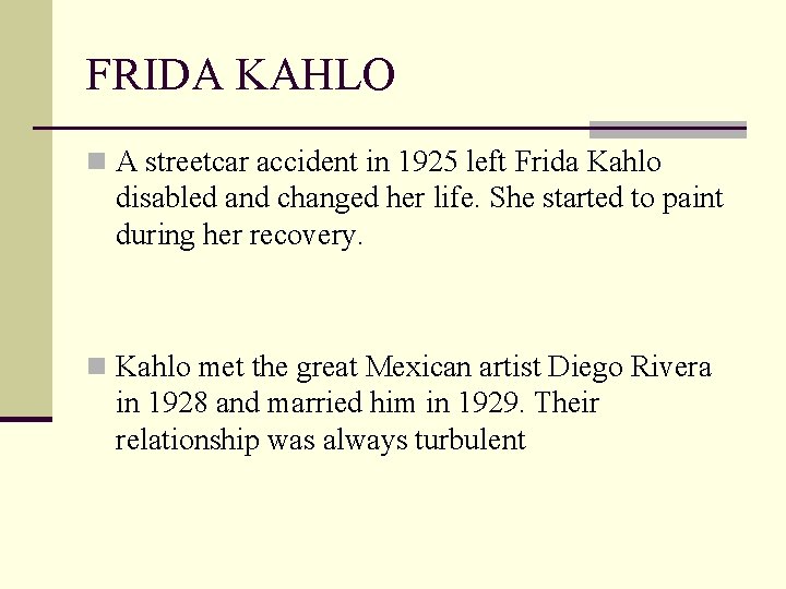 FRIDA KAHLO n A streetcar accident in 1925 left Frida Kahlo disabled and changed