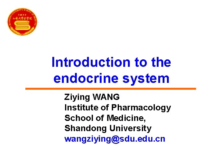 Introduction to the endocrine system Ziying WANG Institute of Pharmacology School of Medicine, Shandong