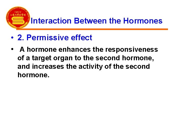 Interaction Between the Hormones • 2. Permissive effect • A hormone enhances the responsiveness