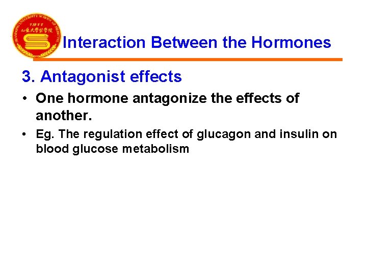 Interaction Between the Hormones 3. Antagonist effects • One hormone antagonize the effects of