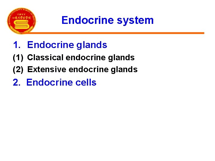 Endocrine system 1. Endocrine glands (1) Classical endocrine glands (2) Extensive endocrine glands 2.