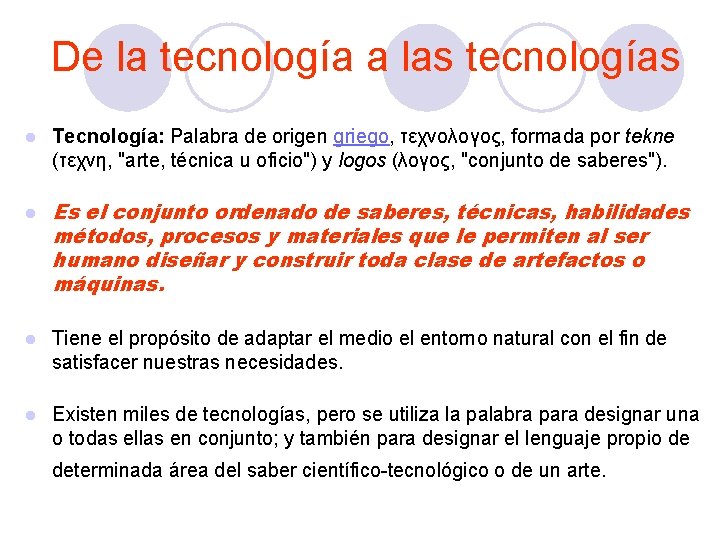 De la tecnología a las tecnologías l l Tecnología: Palabra de origen griego, τεχνολογος,