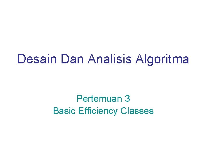 Desain Dan Analisis Algoritma Pertemuan 3 Basic Efficiency Classes 