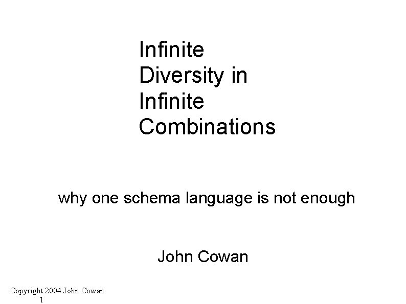 Infinite Diversity in Infinite Combinations why one schema language is not enough John Cowan