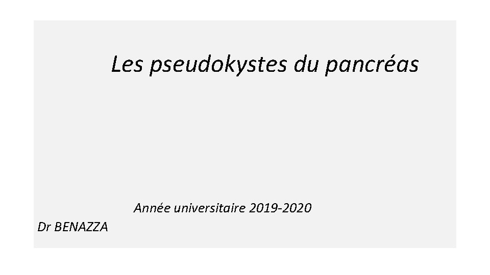 Les pseudokystes du pancréas Année universitaire 2019 -2020 Dr BENAZZA 