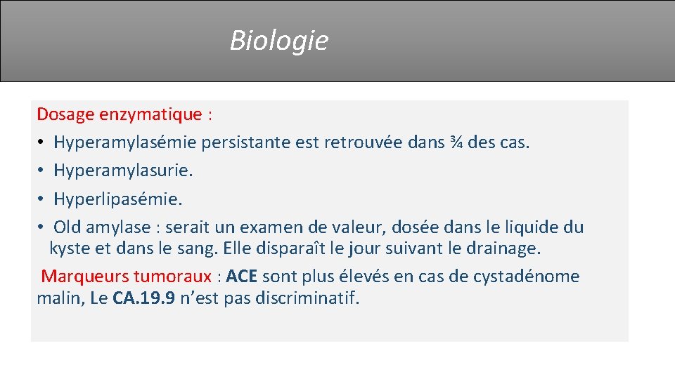 Biologie Dosage enzymatique : • Hyperamylasémie persistante est retrouvée dans ¾ des cas. •