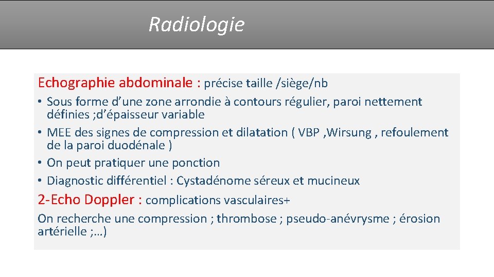 Radiologie Echographie abdominale : précise taille /siège/nb • Sous forme d’une zone arrondie à