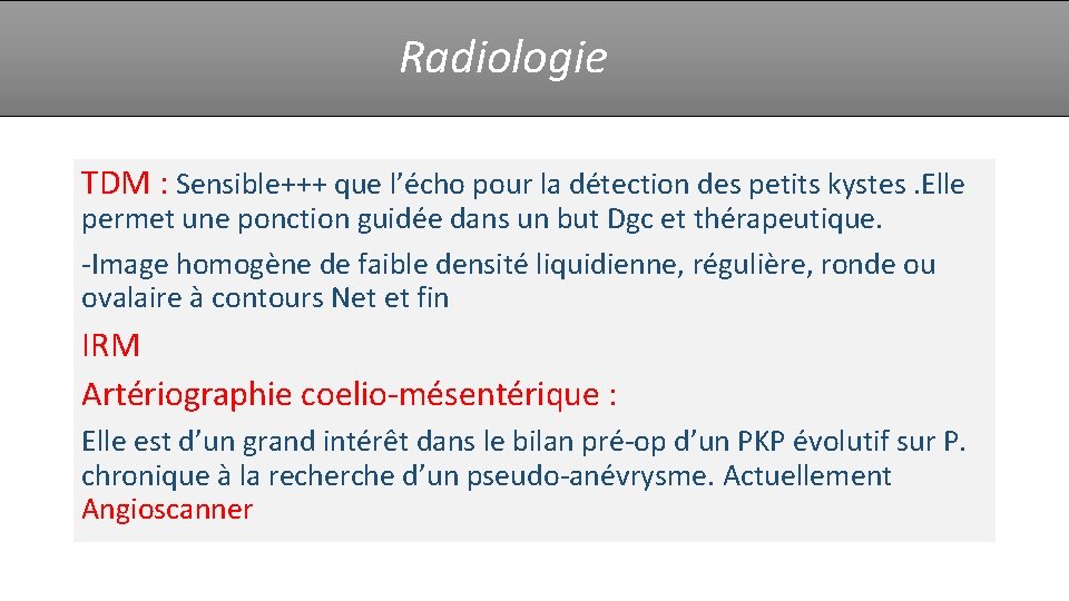 Radiologie TDM : Sensible+++ que l’écho pour la détection des petits kystes. Elle permet