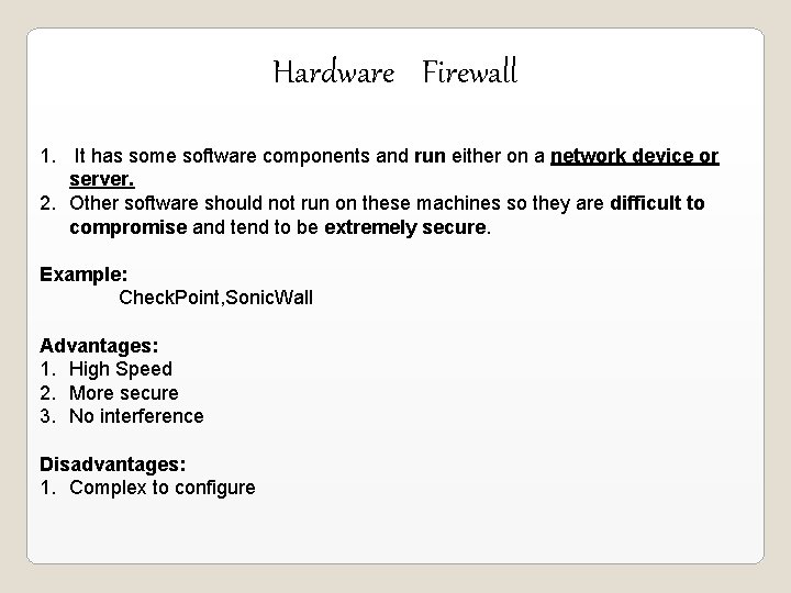 Hardware Firewall 1. It has some software components and run either on a network Hardware Firewall 1. It has some software components and run either on a network