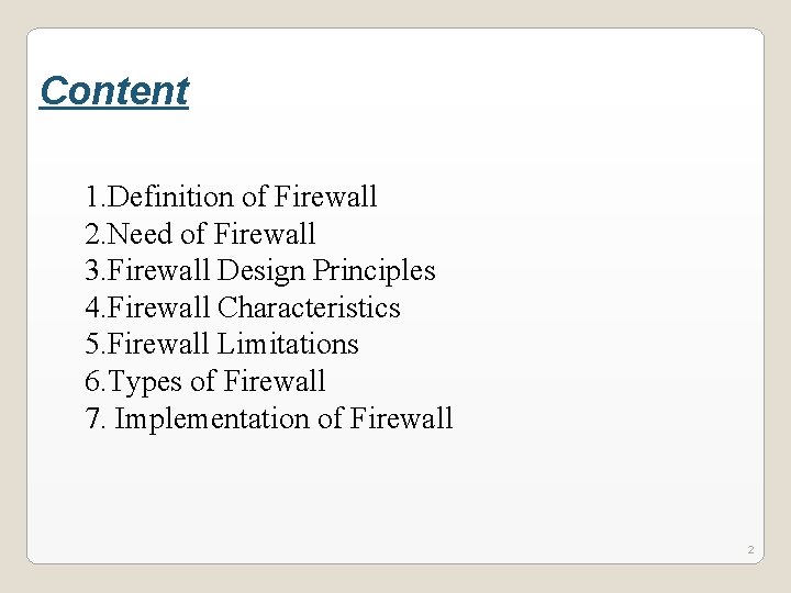 Content 1. Definition of Firewall 2. Need of Firewall 3. Firewall Design Principles 4. Content 1. Definition of Firewall 2. Need of Firewall 3. Firewall Design Principles 4.