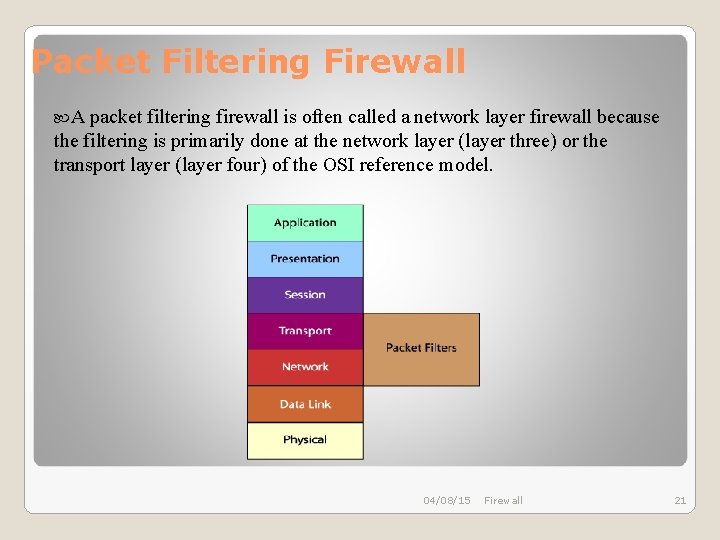Packet Filtering Firewall A packet filtering firewall is often called a network layer firewall Packet Filtering Firewall A packet filtering firewall is often called a network layer firewall