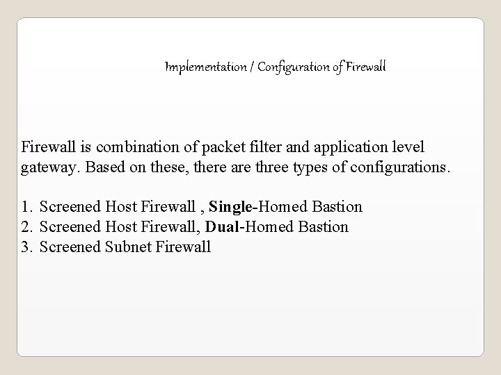 Implementation / Configuration of Firewall is combination of packet filter and application level gateway. Implementation / Configuration of Firewall is combination of packet filter and application level gateway.