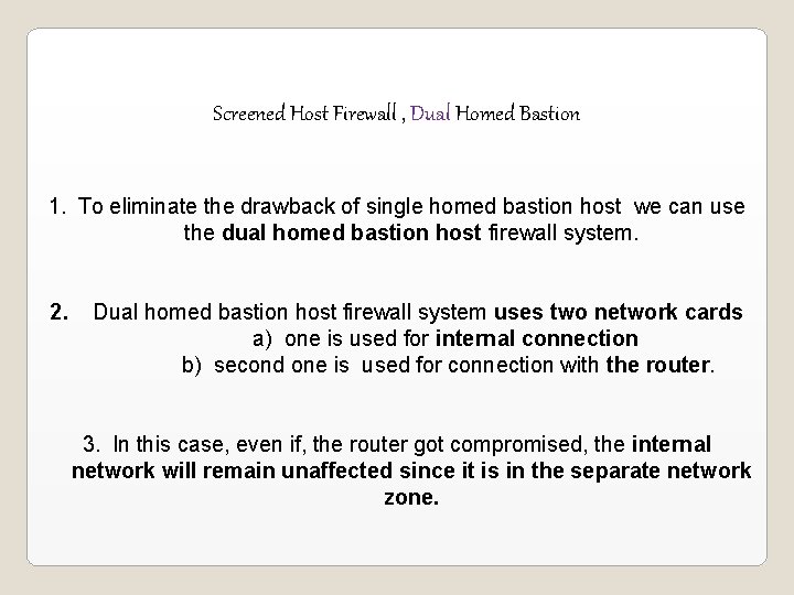 Screened Host Firewall , Dual Homed Bastion 1. To eliminate the drawback of single Screened Host Firewall , Dual Homed Bastion 1. To eliminate the drawback of single