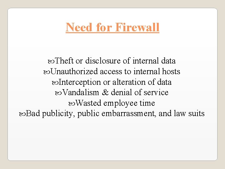 Need for Firewall Theft or disclosure of internal data Unauthorized access to internal hosts Need for Firewall Theft or disclosure of internal data Unauthorized access to internal hosts