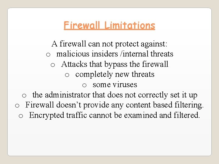 Firewall Limitations A firewall can not protect against: o malicious insiders /internal threats o Firewall Limitations A firewall can not protect against: o malicious insiders /internal threats o