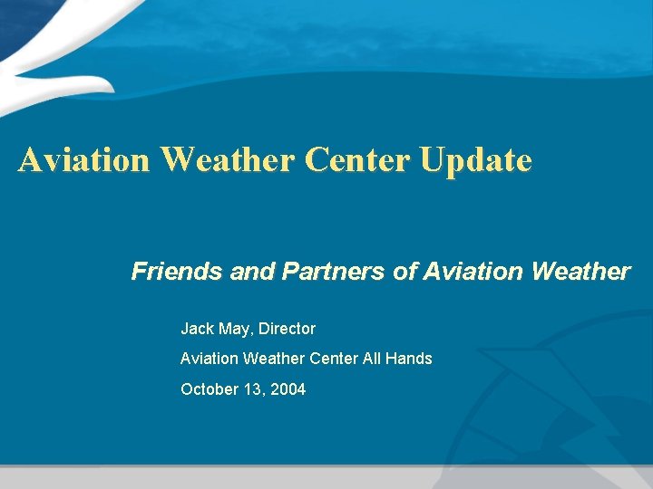 Aviation Weather Center Update Friends and Partners of Aviation Weather Jack May, Director Aviation