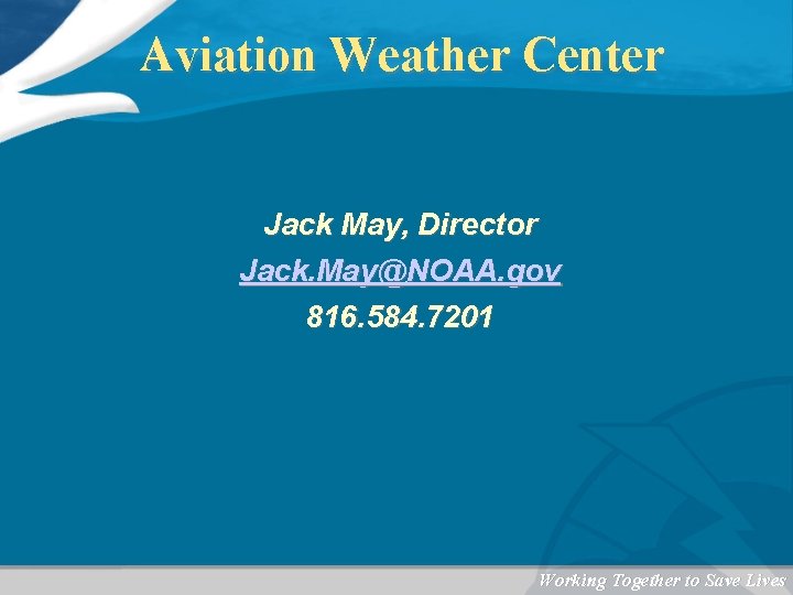 Aviation Weather Center Jack May, Director Jack. May@NOAA. gov 816. 584. 7201 Working Together
