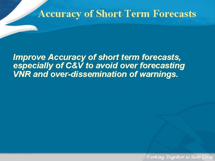 Accuracy of Short Term Forecasts Improve Accuracy of short term forecasts, especially of C&V
