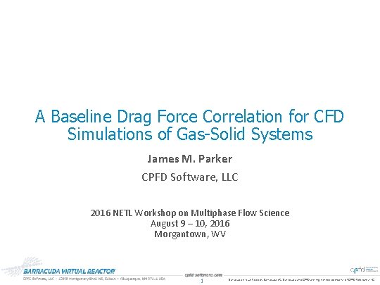 A Baseline Drag Force Correlation for CFD Simulations of Gas-Solid Systems James M. Parker