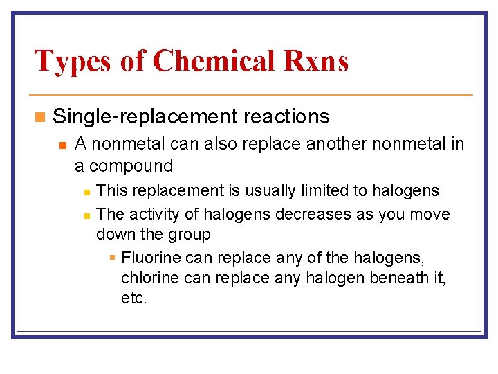 Types of Chemical Rxns n Single-replacement reactions n A nonmetal can also replace another Types of Chemical Rxns n Single-replacement reactions n A nonmetal can also replace another