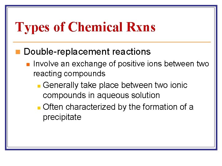 Types of Chemical Rxns n Double-replacement reactions n Involve an exchange of positive ions Types of Chemical Rxns n Double-replacement reactions n Involve an exchange of positive ions