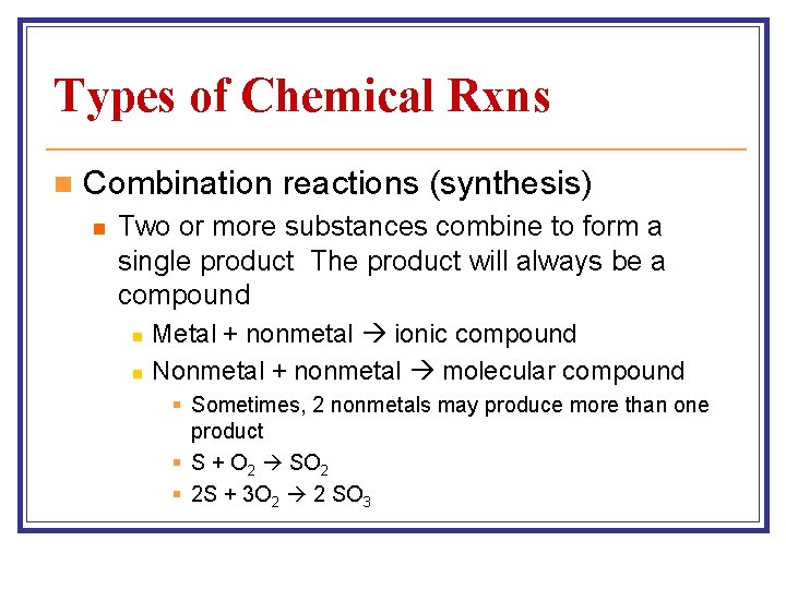 Types of Chemical Rxns n Combination reactions (synthesis) n Two or more substances combine Types of Chemical Rxns n Combination reactions (synthesis) n Two or more substances combine