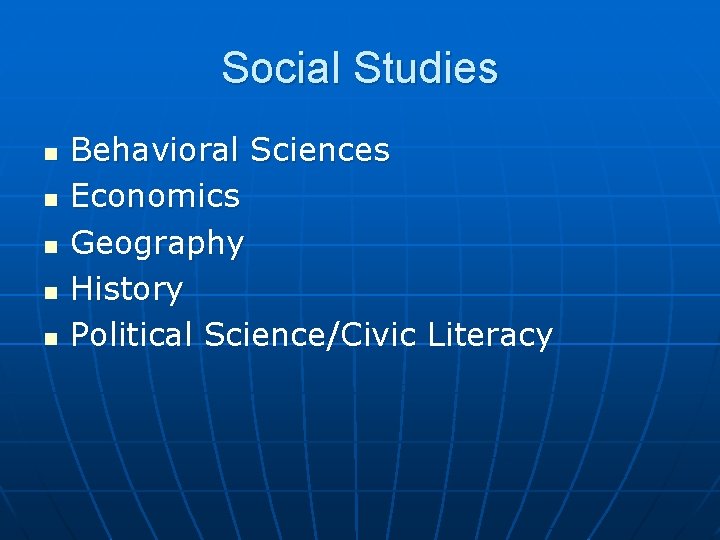 Social Studies n n n Behavioral Sciences Economics Geography History Political Science/Civic Literacy 