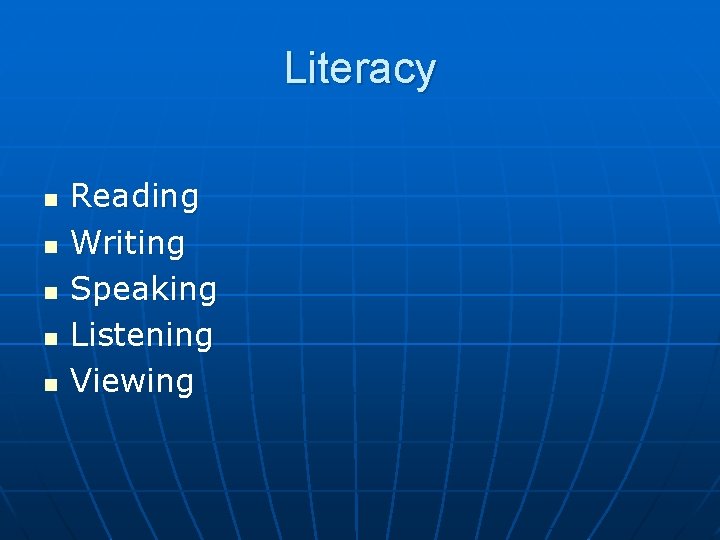 Literacy n n n Reading Writing Speaking Listening Viewing 