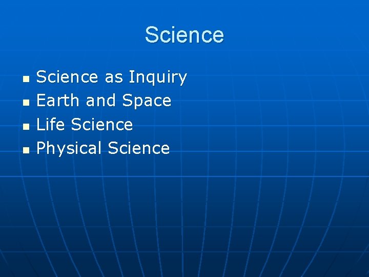 Science n n Science as Inquiry Earth and Space Life Science Physical Science 