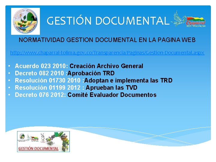 GESTIÓN DOCUMENTAL NORMATIVIDAD GESTION DOCUMENTAL EN LA PAGINA WEB http: //www. chaparral-tolima. gov. co/Transparencia/Paginas/Gestion-Documental.
