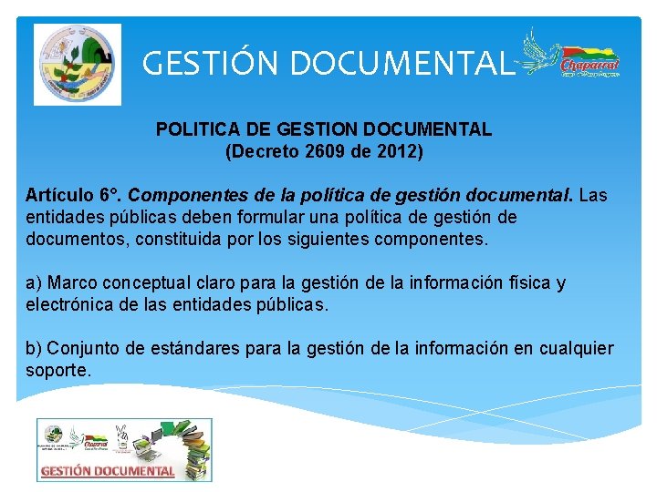 GESTIÓN DOCUMENTAL POLITICA DE GESTION DOCUMENTAL (Decreto 2609 de 2012) Artículo 6°. Componentes de