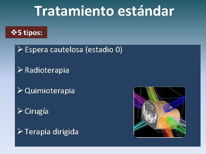 Tratamiento estándar v 5 tipos: Ø Espera cautelosa (estadio 0) Ø Radioterapia Ø Quimioterapia