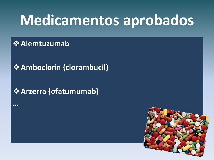 Medicamentos aprobados v Alemtuzumab v Amboclorin (clorambucil) v Arzerra (ofatumumab) … 
