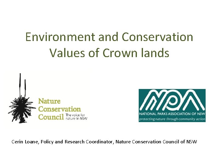 Environment and Conservation Values of Crown lands Cerin Loane, Policy and Research Coordinator, Nature